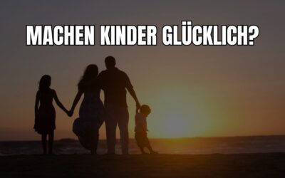 Braucht man Kinder für ein erfülltes Leben? Machen Kinder glücklich?